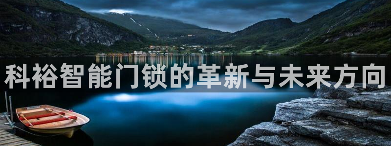 开丰娱乐登录：科裕智能门锁的革新与未来方向