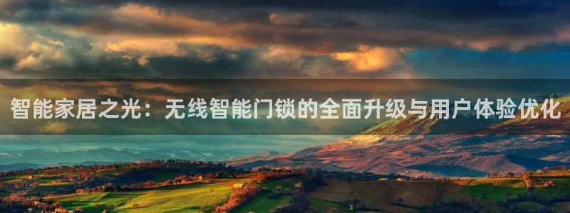 开丰娱乐网站官网首页：智能家居之光：无线智能门锁的全面升级与