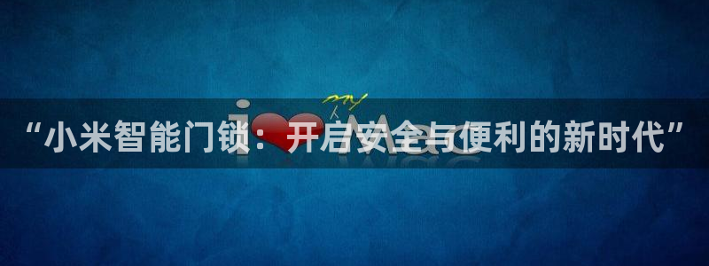 开丰娱乐登录官方网站：“小米智能门锁：开启安全与便利的新时代