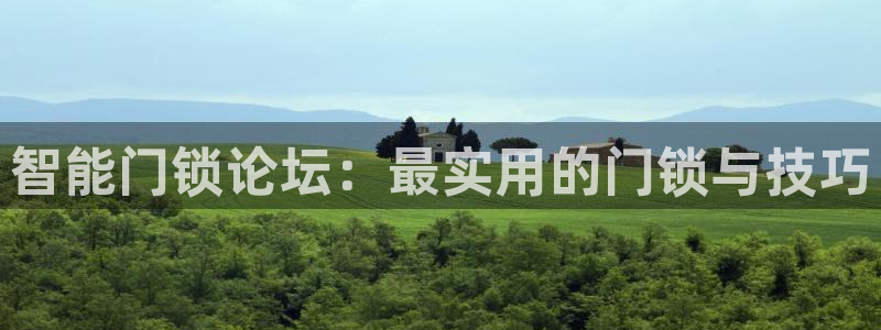 开丰娱乐登录官方网站：智能门锁论坛：最实用的门锁与技巧