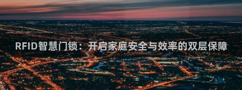 开丰娱乐不开了吗：RFID智慧门锁：开启家庭安全与效率的双层