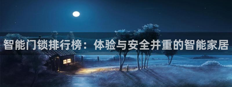 开丰娱乐登录注册：智能门锁排行榜：体验与安全并重的智能家居