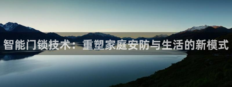 开丰娱乐官网平台网址：智能门锁技术：重塑家庭安防与生活的新模