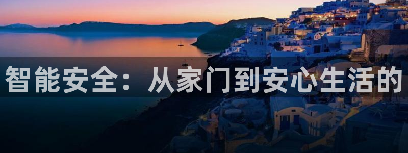开丰娱乐行业恢复时间：智能安全：从家门到安心生活的