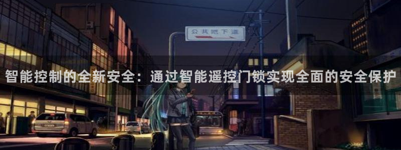 开丰娱乐上7O667：智能控制的全新安全：通过智能遥控门锁实
