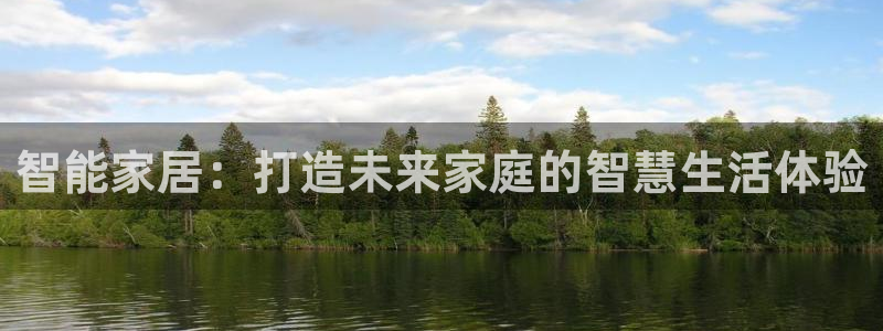 开丰娱乐官网平台登录：智能家居：打造未来家庭的智慧生活体验