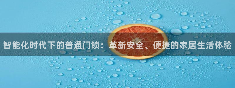 开丰娱乐网站官网入口：智能化时代下的普通门锁：革新安全、便捷