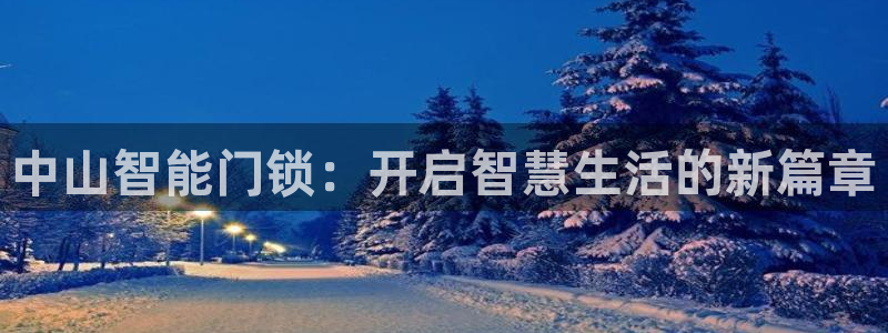 开丰娱乐2登录：中山智能门锁：开启智慧生活的新篇章