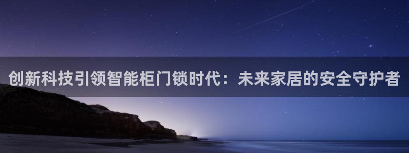开丰娱乐注册自判官333OO：创新科技引领智能柜门锁时代：未